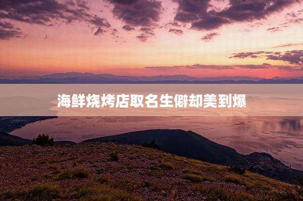 海鲜烧烤店取名生僻却美到爆