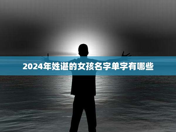 2024年姓谌的女孩名字单字有哪些