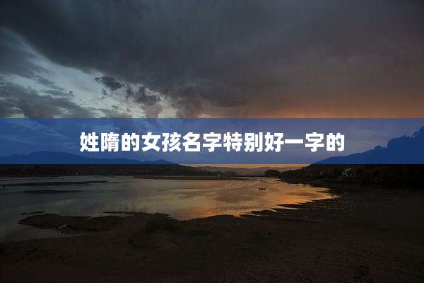 姓隋的女孩名字特别好一字的