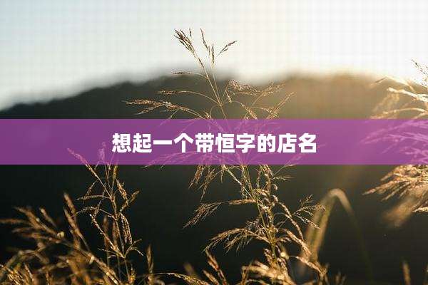 想起一个带恒字的店名