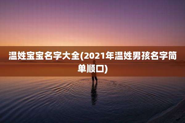 温姓宝宝名字大全(2021年温姓男孩名字简单顺口)