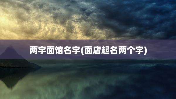 两字面馆名字(面店起名两个字)
