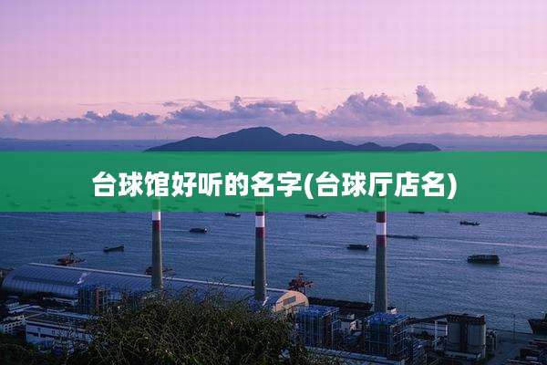 台球馆好听的名字(台球厅店名)