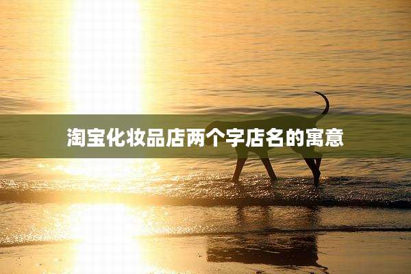 淘宝化妆品店两个字店名的寓意