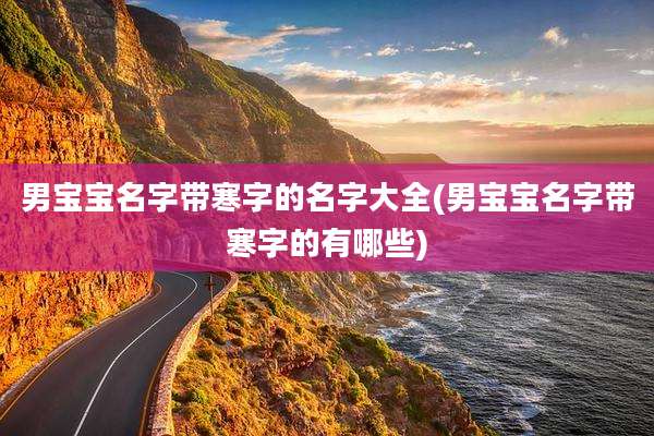 男宝宝名字带寒字的名字大全(男宝宝名字带寒字的有哪些)