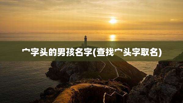 宀字头的男孩名字(查找宀头字取名)