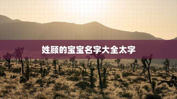 姓顾的宝宝名字大全太字