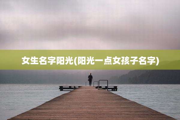 女生名字阳光(阳光一点女孩子名字)