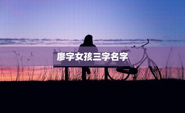 廖字女孩三字名字