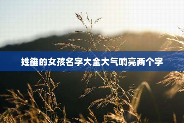 姓雒的女孩名字大全大气响亮两个字