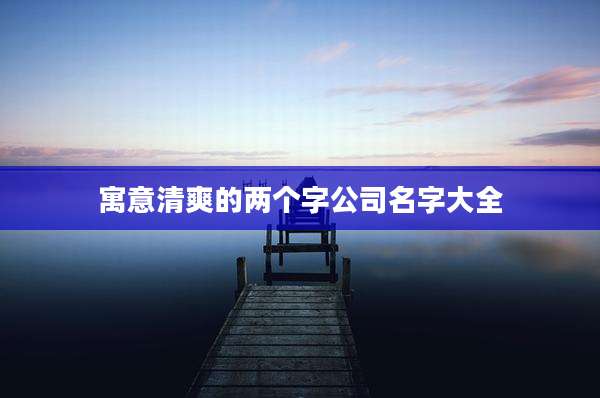 寓意清爽的两个字公司名字大全