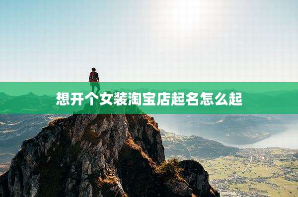 想开个女装淘宝店起名怎么起