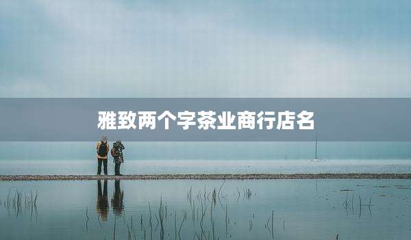 雅致两个字茶业商行店名
