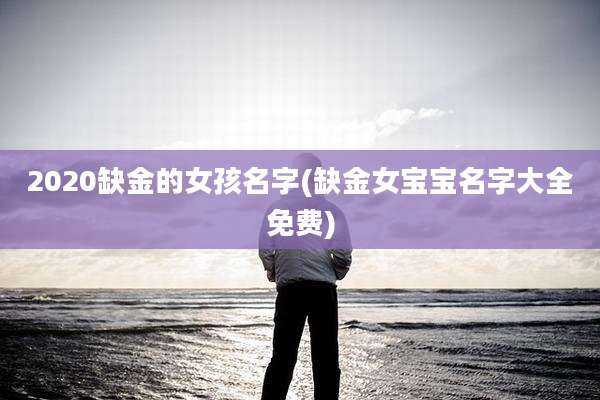 2020缺金的女孩名字(缺金女宝宝名字大全免费)