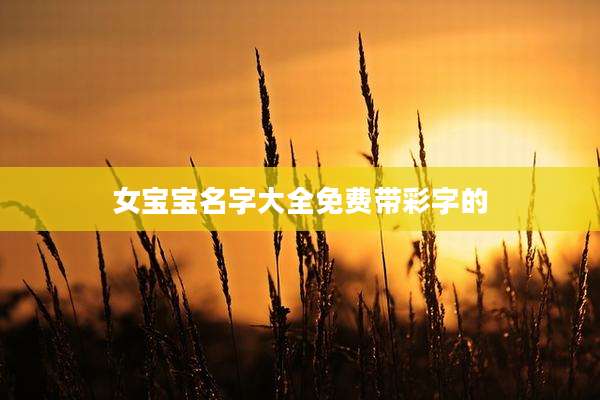女宝宝名字大全免费带彩字的