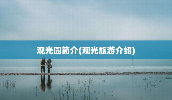 观光园简介(观光旅游介绍)