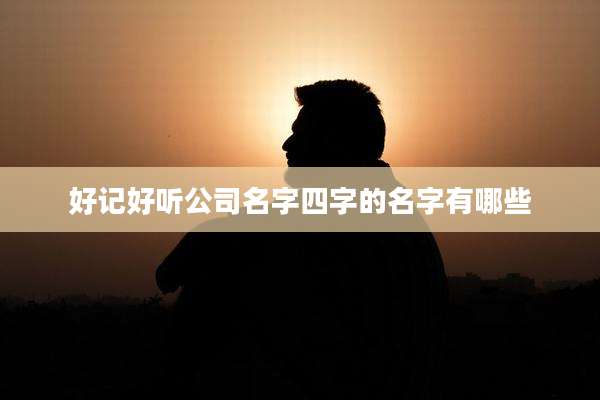 好记好听公司名字四字的名字有哪些