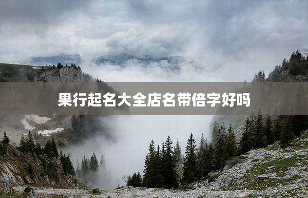 果行起名大全店名带倍字好吗