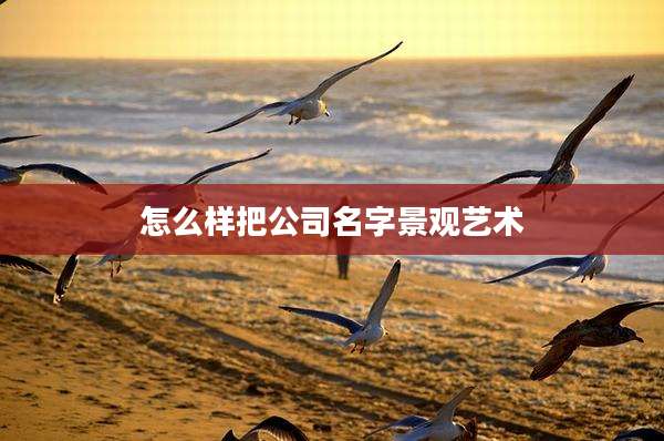 怎么样把公司名字景观艺术