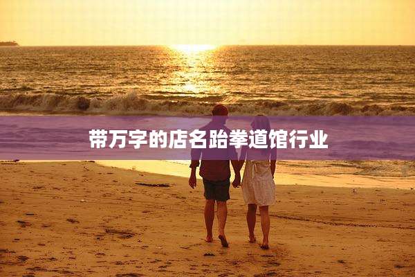 带万字的店名跆拳道馆行业
