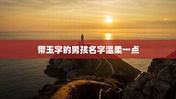 带玉字的男孩名字温柔一点