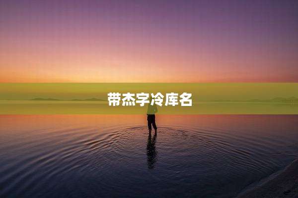 带杰字冷库名