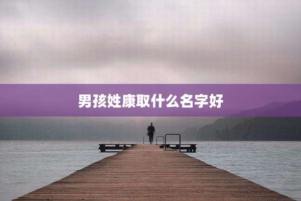男孩姓康取什么名字好
