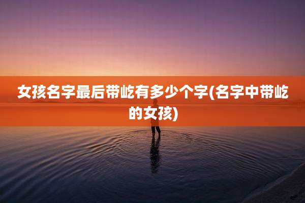女孩名字最后带屹有多少个字(名字中带屹的女孩)