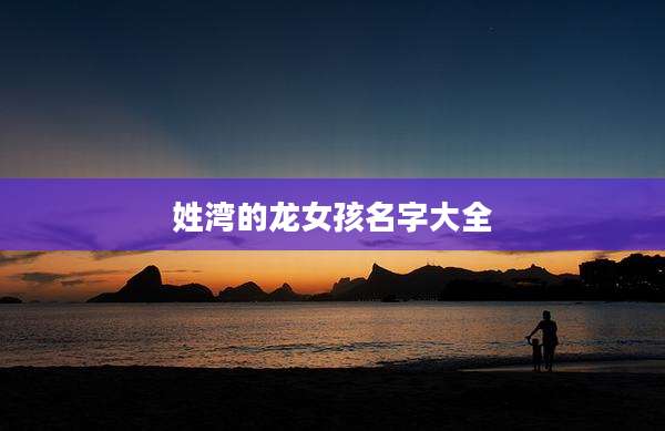 姓湾的龙女孩名字大全