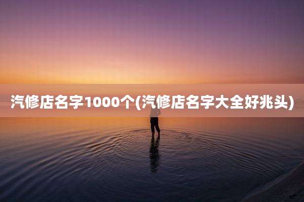 汽修店名字1000个(汽修店名字大全好兆头)