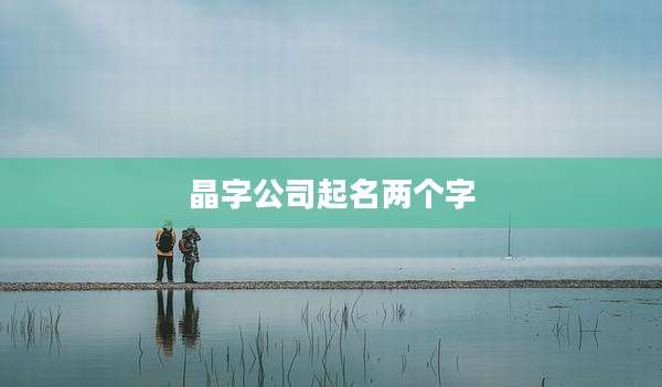晶字公司起名两个字