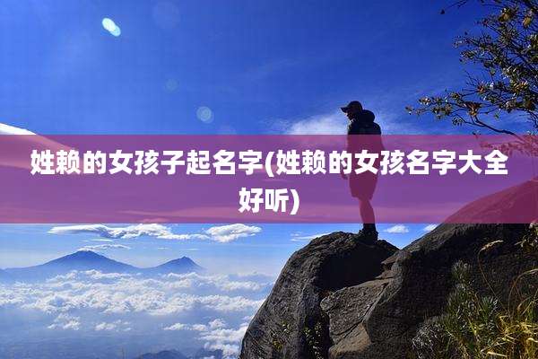 姓赖的女孩子起名字(姓赖的女孩名字大全好听)