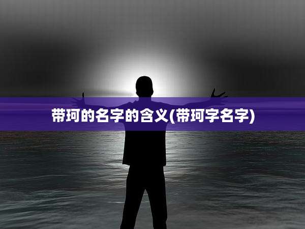 带珂的名字的含义(带珂字名字)