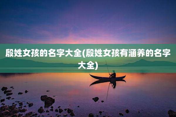 殷姓女孩的名字大全(殷姓女孩有涵养的名字大全)