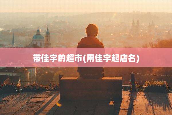 带佳字的超市(用佳字起店名)