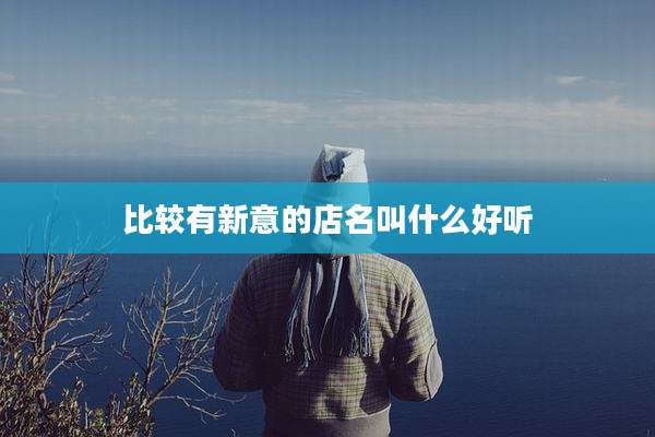 比较有新意的店名叫什么好听