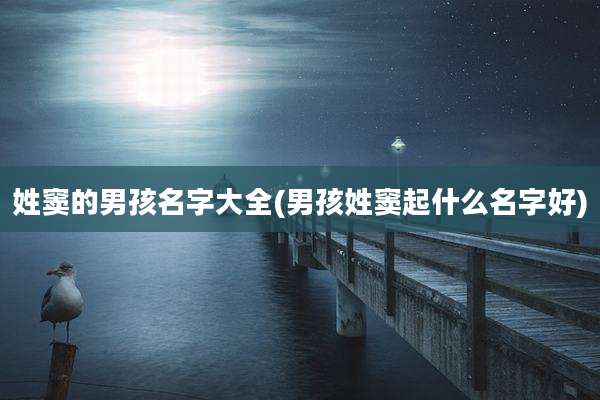 姓窦的男孩名字大全(男孩姓窦起什么名字好)