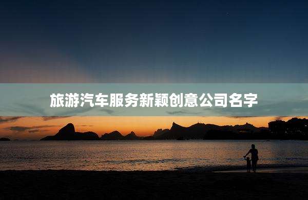 旅游汽车服务新颖创意公司名字