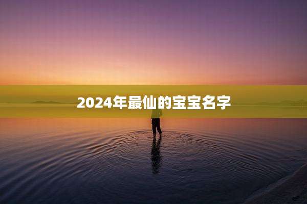 2024年最仙的宝宝名字