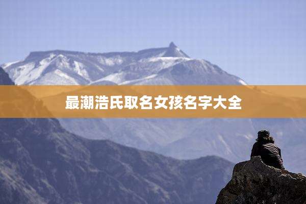 最潮浩氏取名女孩名字大全