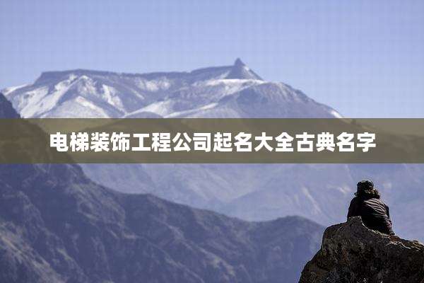 电梯装饰工程公司起名大全古典名字