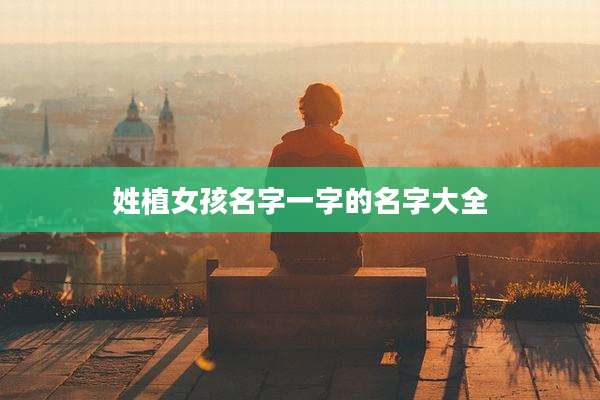 姓植女孩名字一字的名字大全