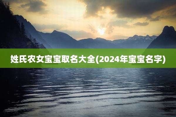 姓氏农女宝宝取名大全(2024年宝宝名字)