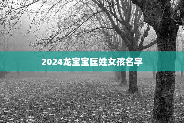 2024龙宝宝匡姓女孩名字