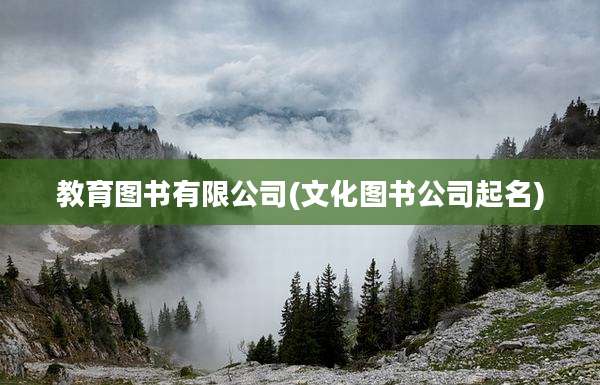 教育图书有限公司(文化图书公司起名)