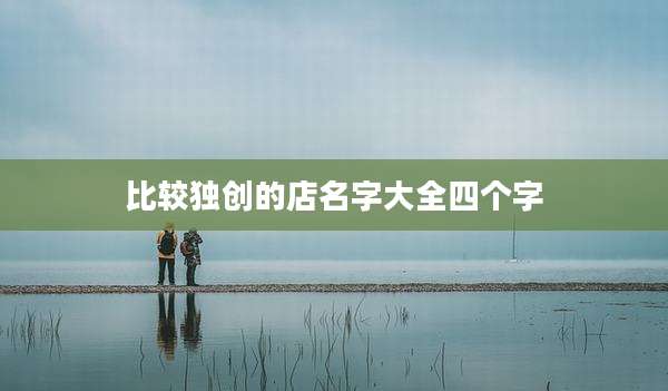 比较独创的店名字大全四个字