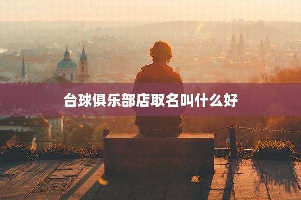 台球俱乐部店取名叫什么好