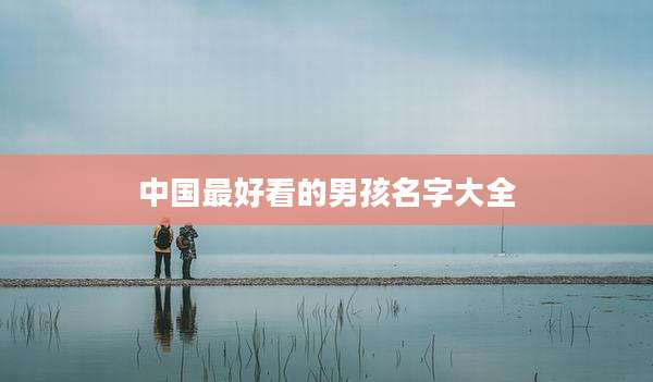 中国最好看的男孩名字大全