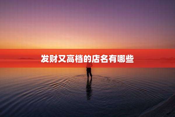 发财又高档的店名有哪些