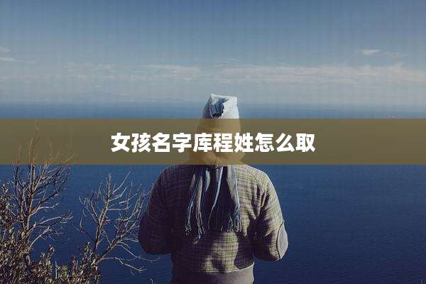 女孩名字库程姓怎么取